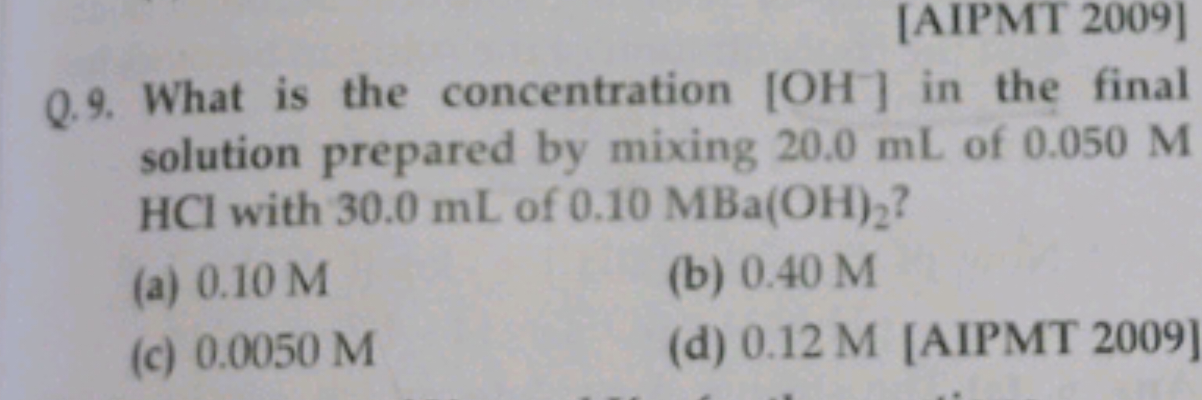 [AIPMT 2009]
Q.9. What is the concentration [OH] in the final solution