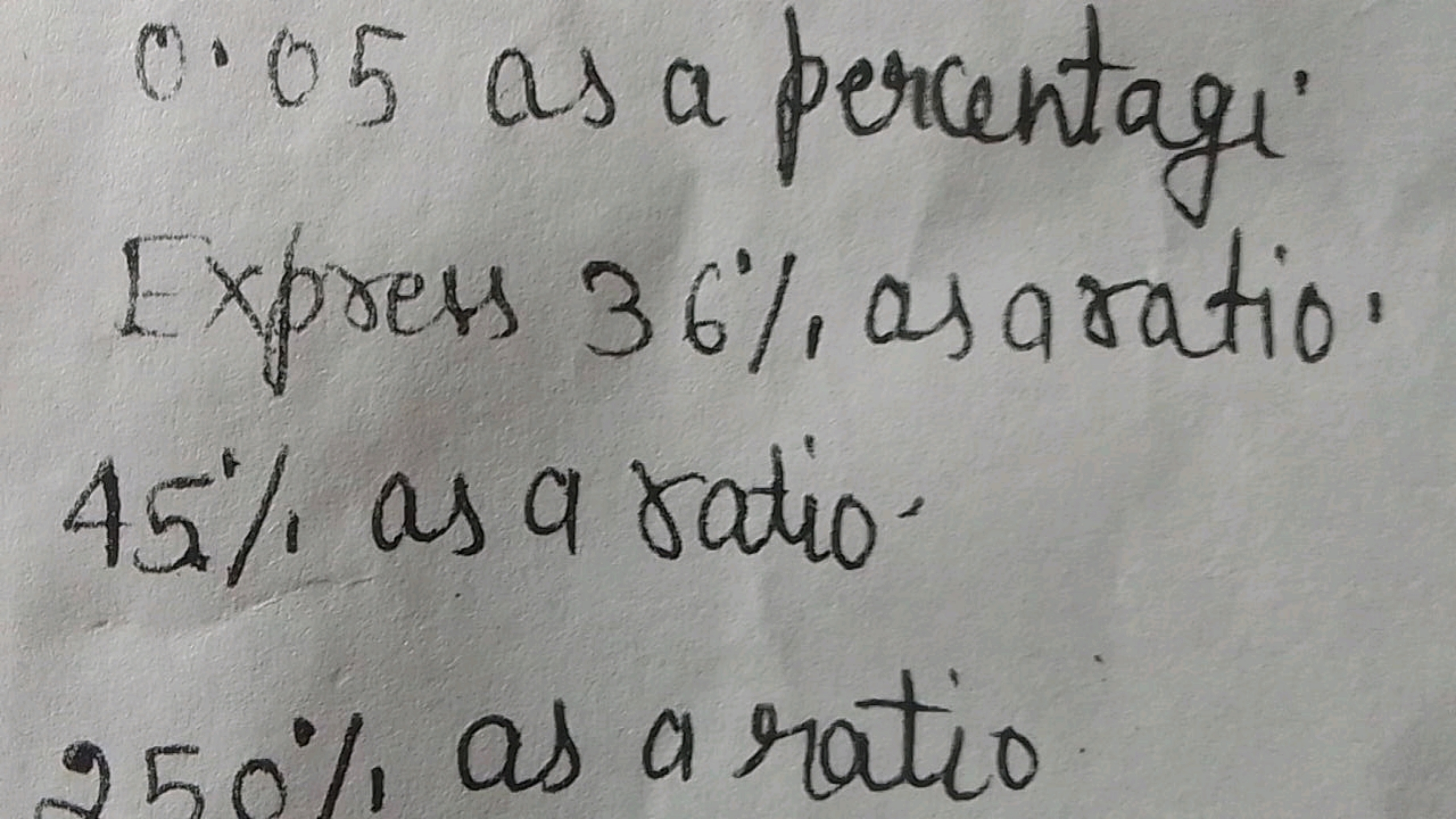 0.05 as a percentage

Express 36% as aratio.
45% as a ratio.
250% as a