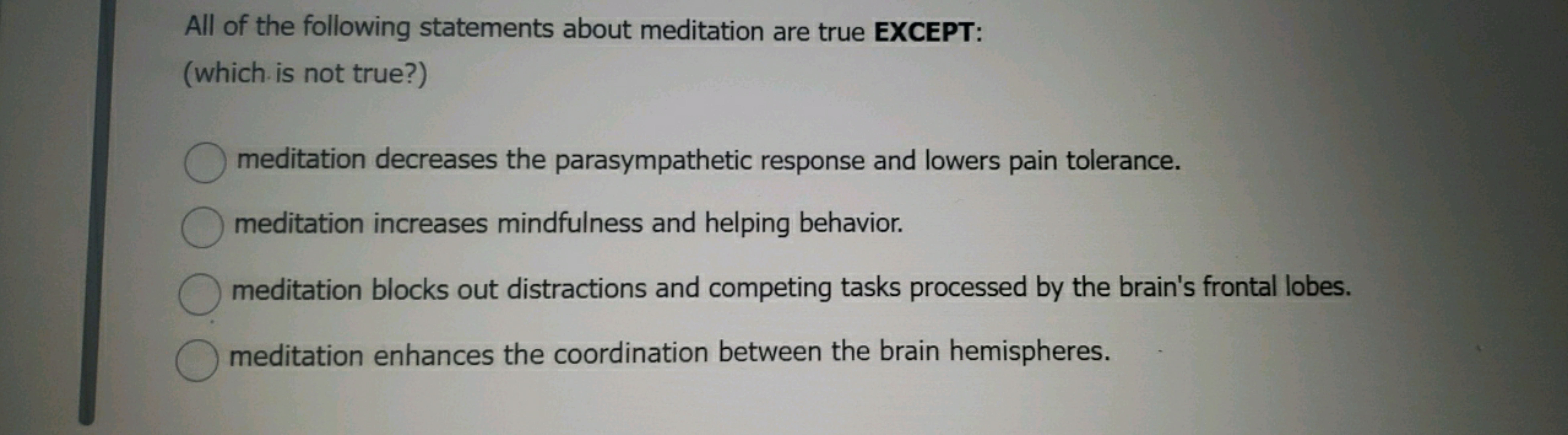 All of the following statements about meditation are true EXCEPT:
(whi