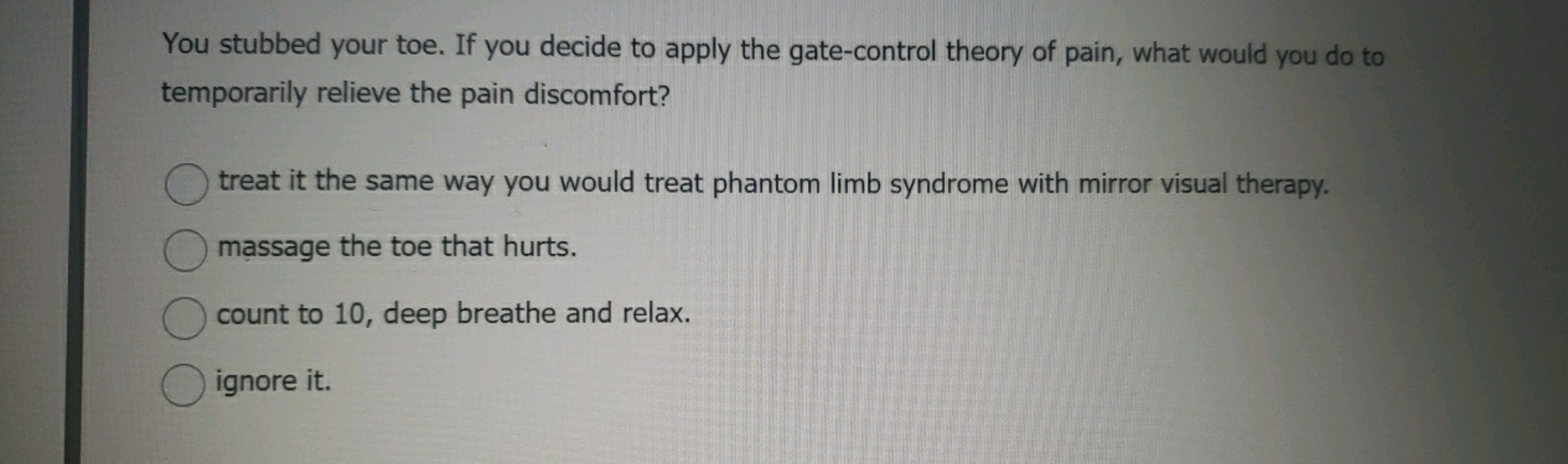 You stubbed your toe. If you decide to apply the gate-control theory o