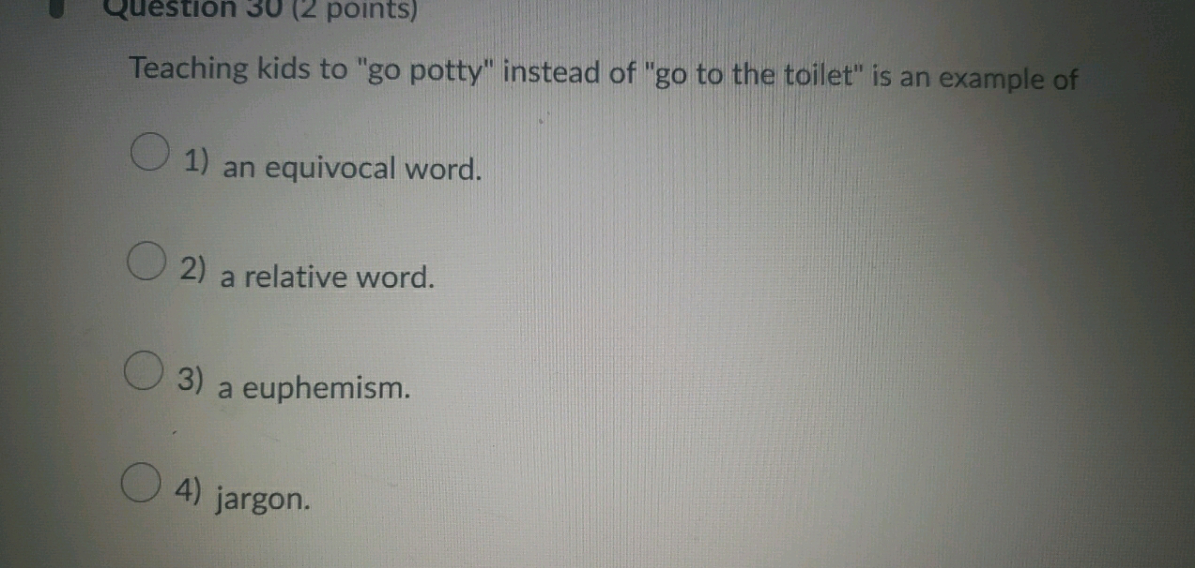 Teaching kids to "go potty" instead of "go to the toilet" is an exampl