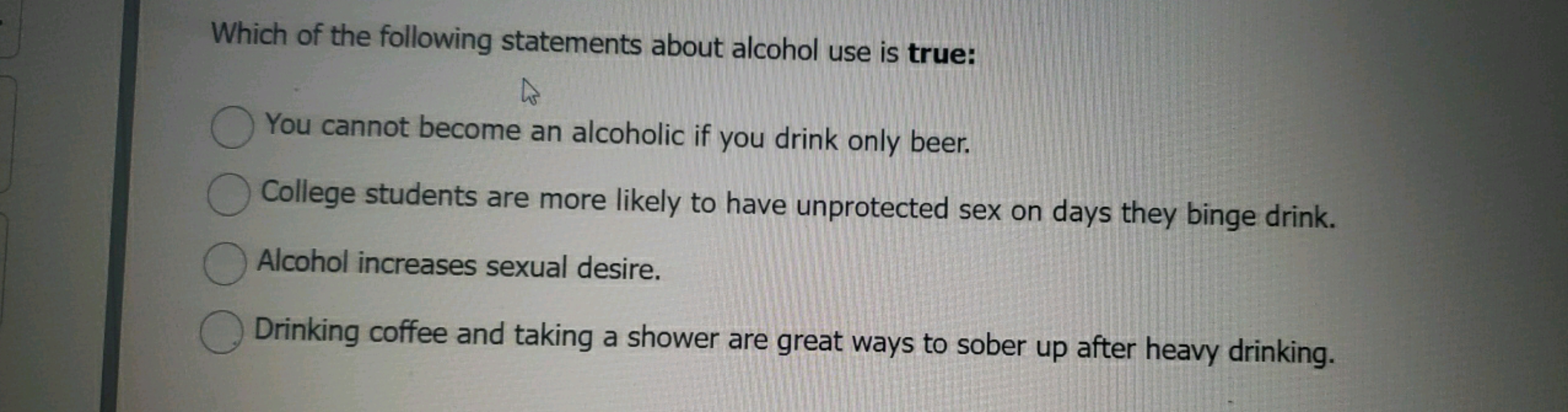 Which of the following statements about alcohol use is true:
L
☐ You c