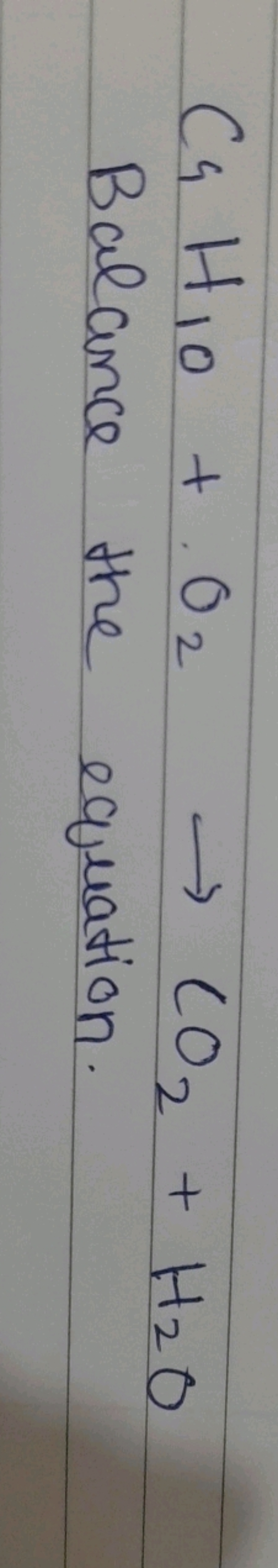 C4​H10​+O2​→CO2​+H2​O
Balance the equation.