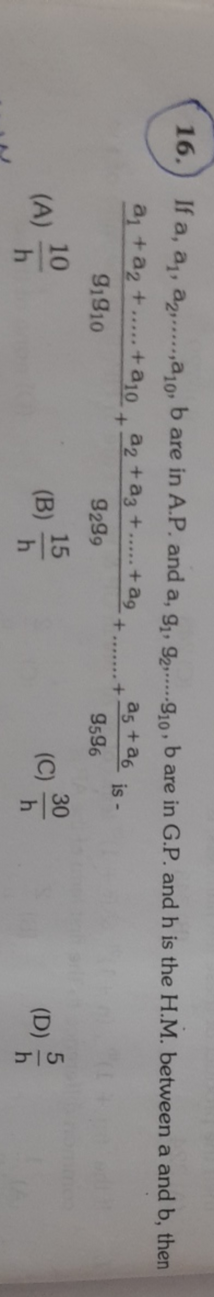 16. If a,a1​,a2​,…,a10​,b are in A.P. and a,g1​,g2​,….g10​,b are in G.