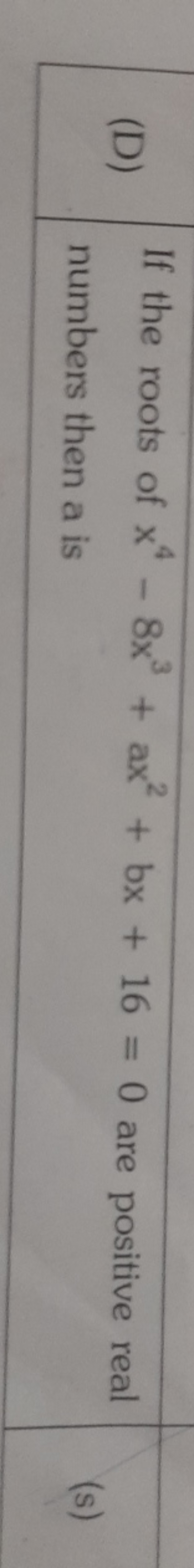 (D) If the roots of x4−8x3+ax2+bx+16=0 are positive real numbers then 