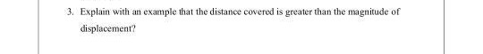 3. Explain with an example that the distance covered is greater than t