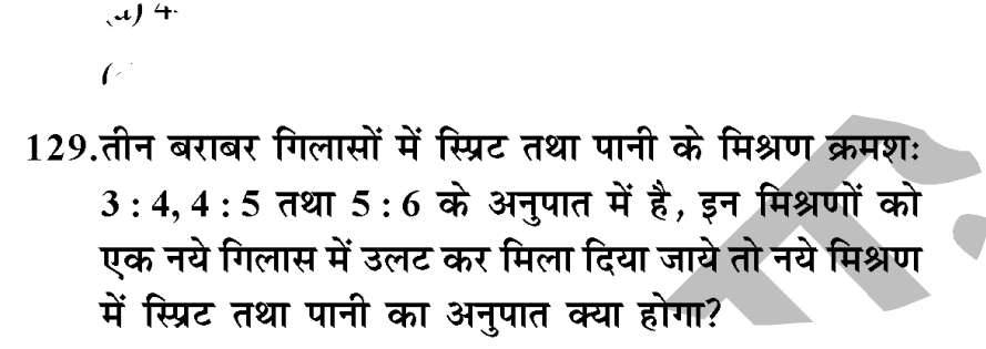 129. तीन बराबर गिलासों में स्प्रिट तथा पानी के मिश्रण क्रमशः 3:4,4:5 त