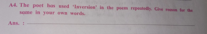 A4. The poet has used 'Inversion' in the poem repeatedly. Give reason 