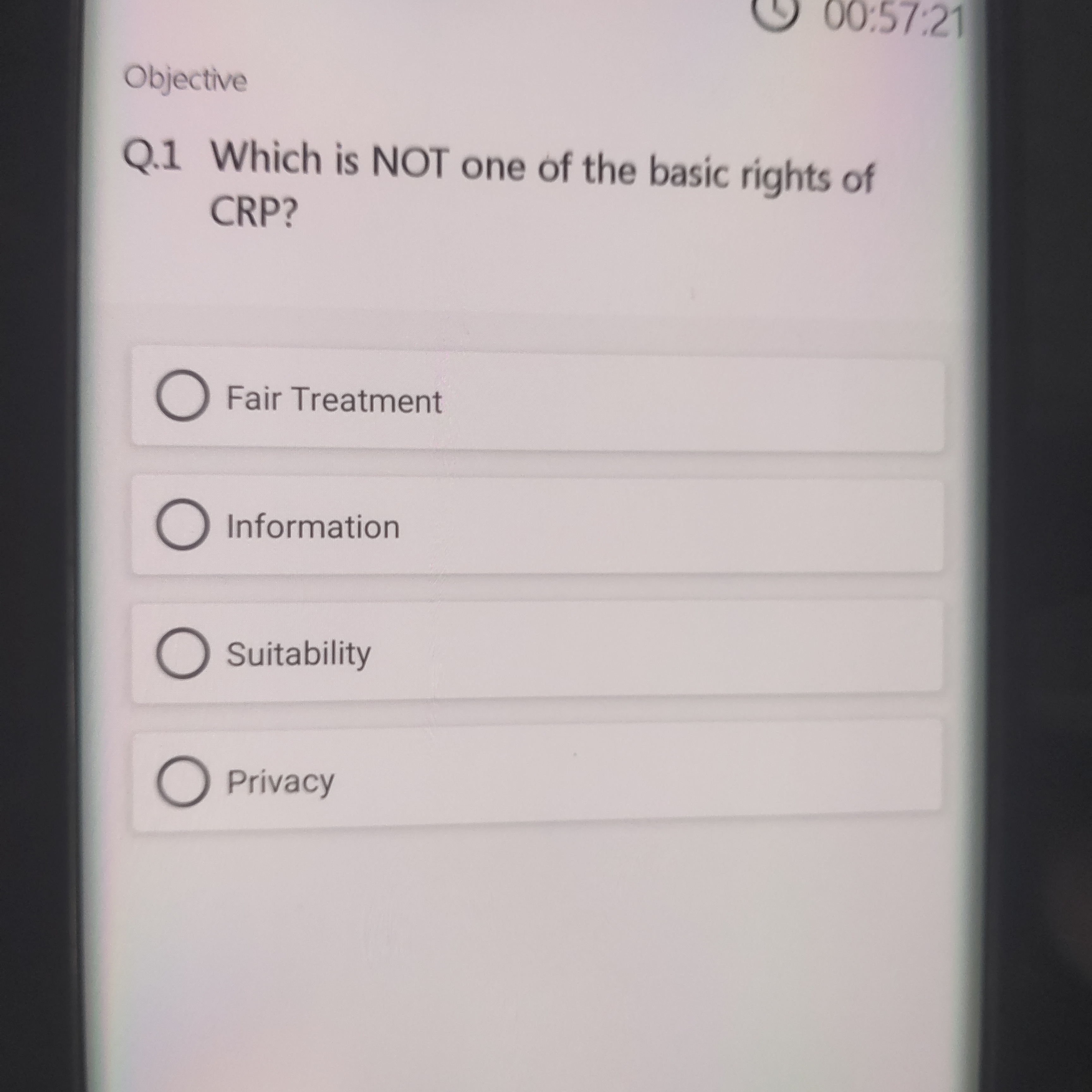 Objective
Q. 1 Which is NOT one of the basic rights of CRP?
Fair Treat