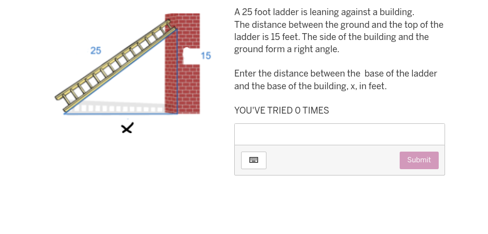 A 25 foot ladder is leaning against a building. The distance between the