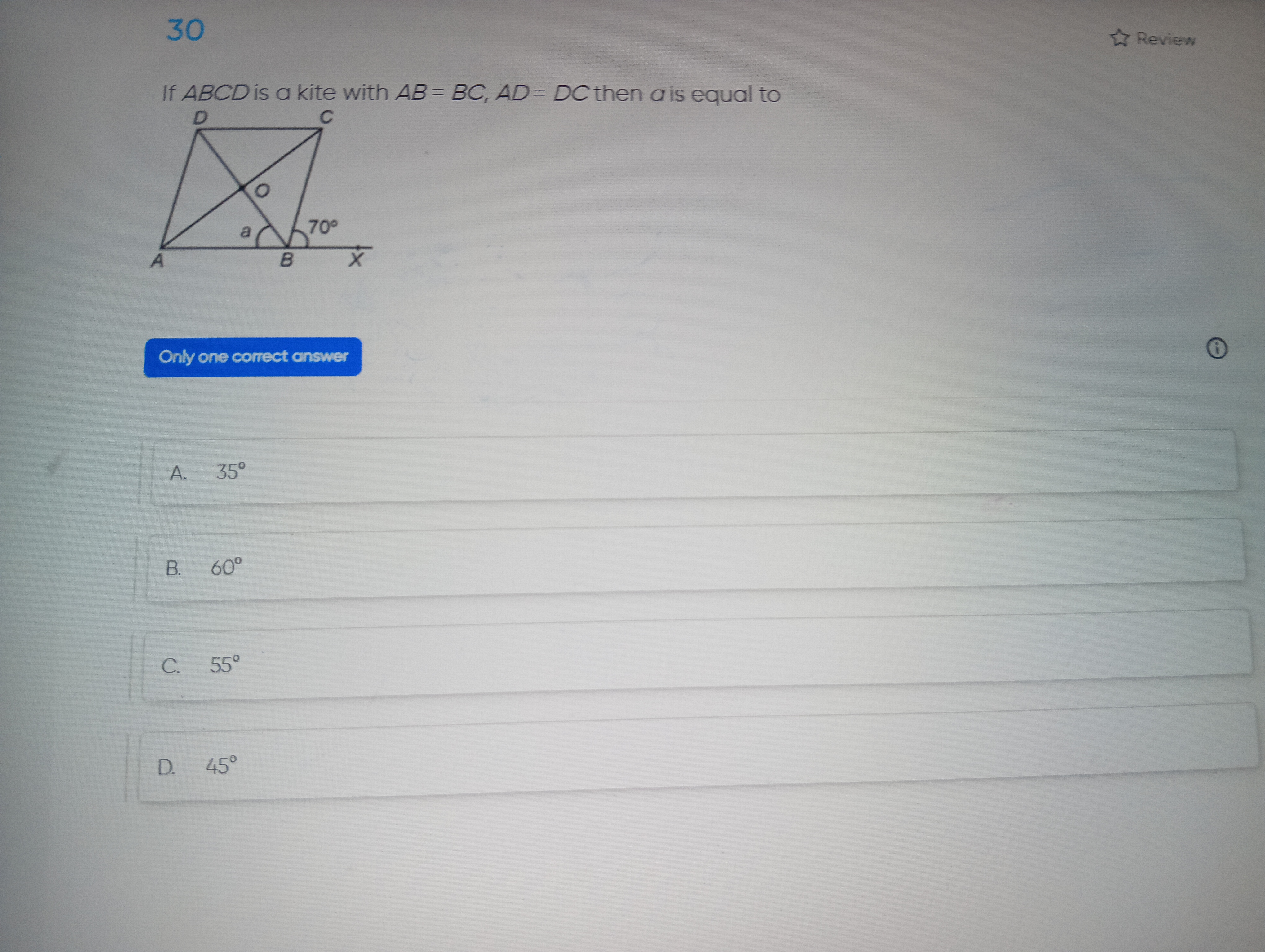 30
Review

If ABCD is a kite with AB=BC,AD=DC then a is equal to

Only