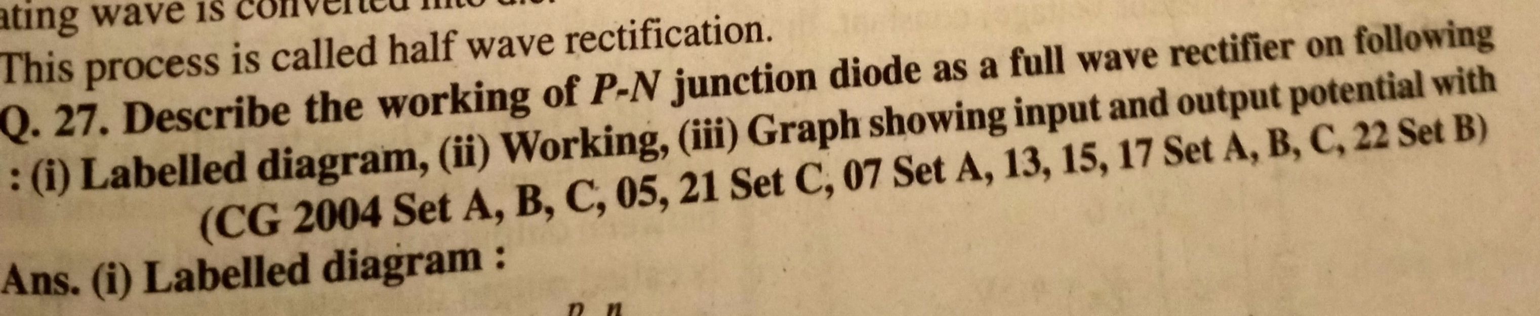 This process is called half wave rectification.
Q. 27. Describe the wo