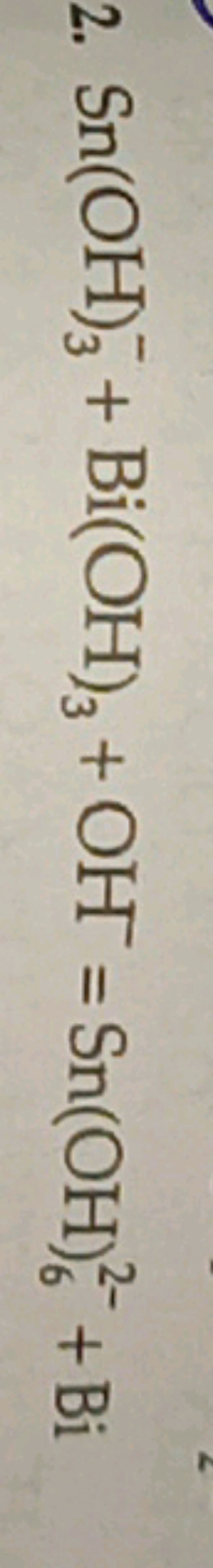 2. Sn(OH)3−​+Bi(OH)3​+OH−=Sn(OH)62−​+Bi