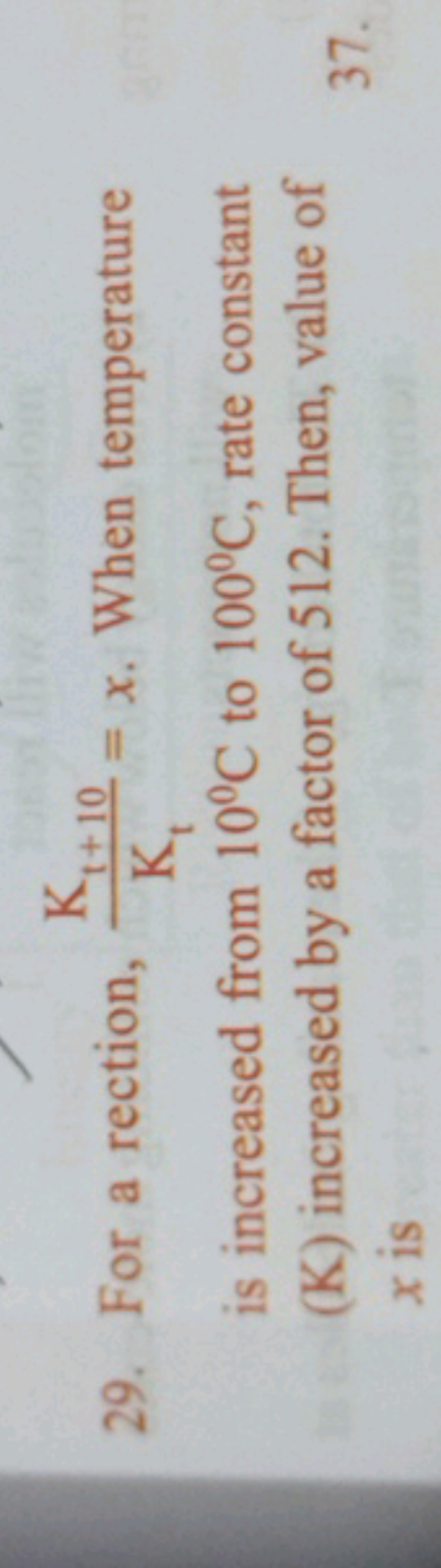 29. For a rection,  Kt​Kt+10​​=x. When temperature is increased from 1