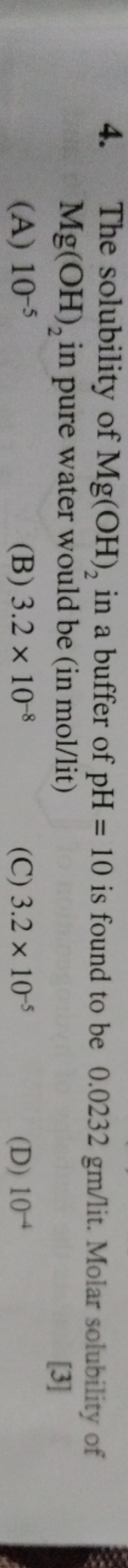 4. The solubility of Mg(OH)2​ in a buffer of pH=10 is found to be 0.02