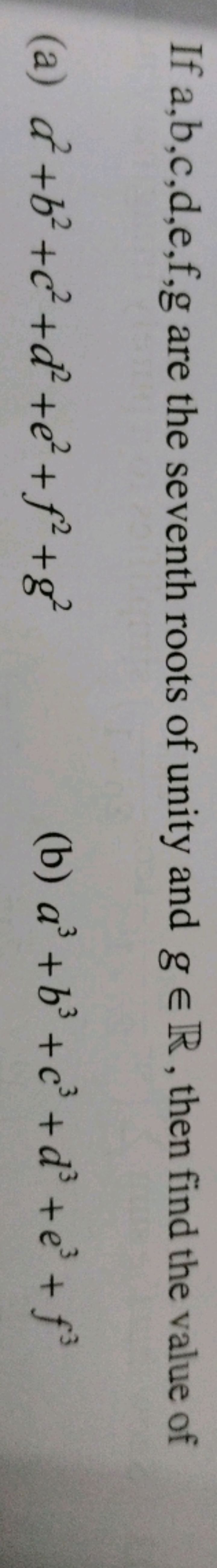 If a,b,c,d,e,f,g are the seventh roots of unity and g∈R, then find the