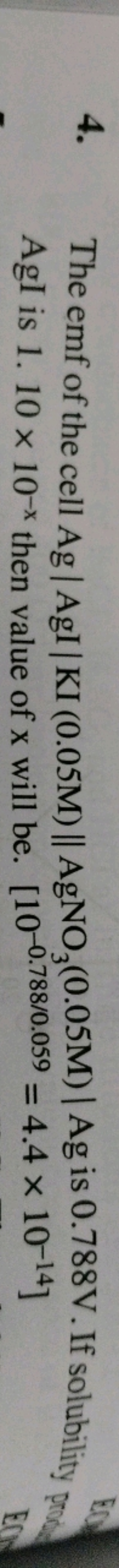 4. The emf of the cell Ag∣AgI∣KI(0.05M)∥AgNO3​(0.05M)∣Ag is 0.788 V . 