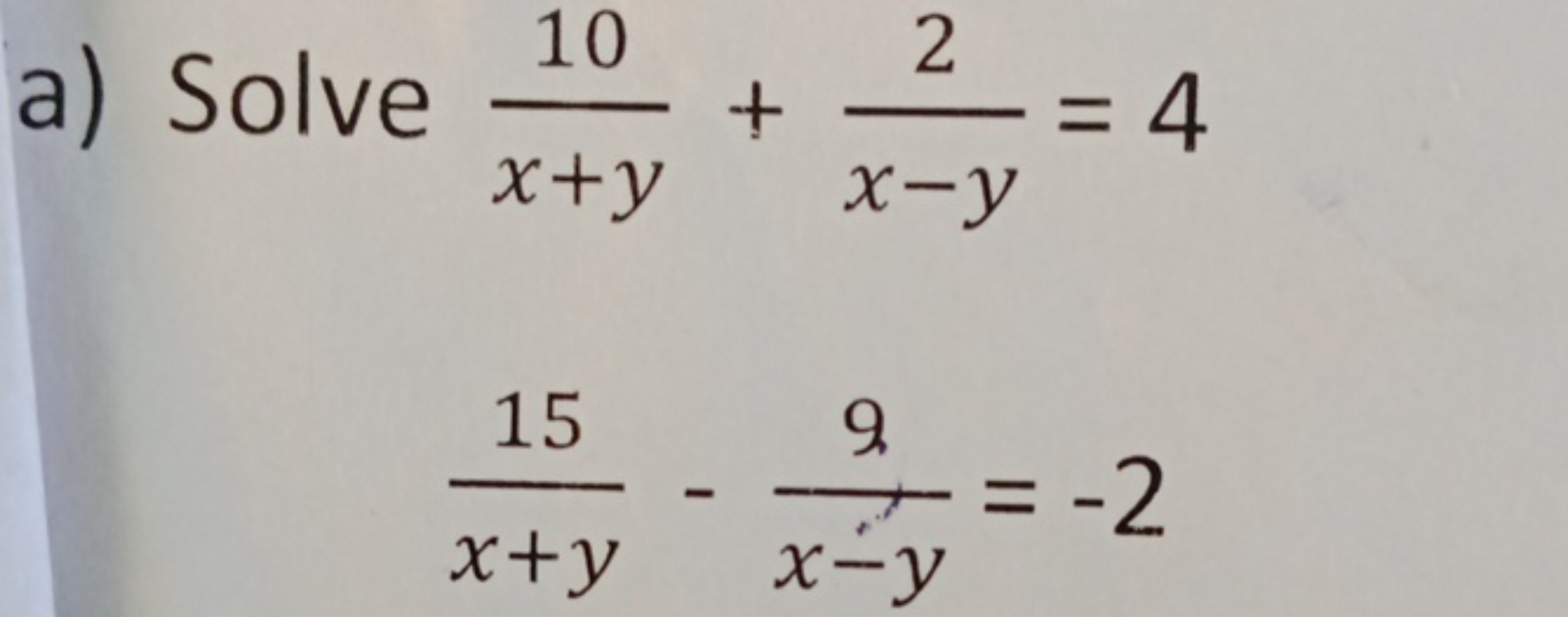 a) Solve x+y10​+x−y2​=4
x+y15​−x−y9​=−2