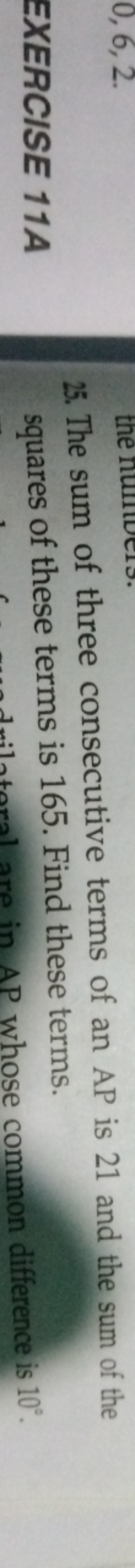 25. The sum of three consecutive terms of an AP is 21 and the sum of t