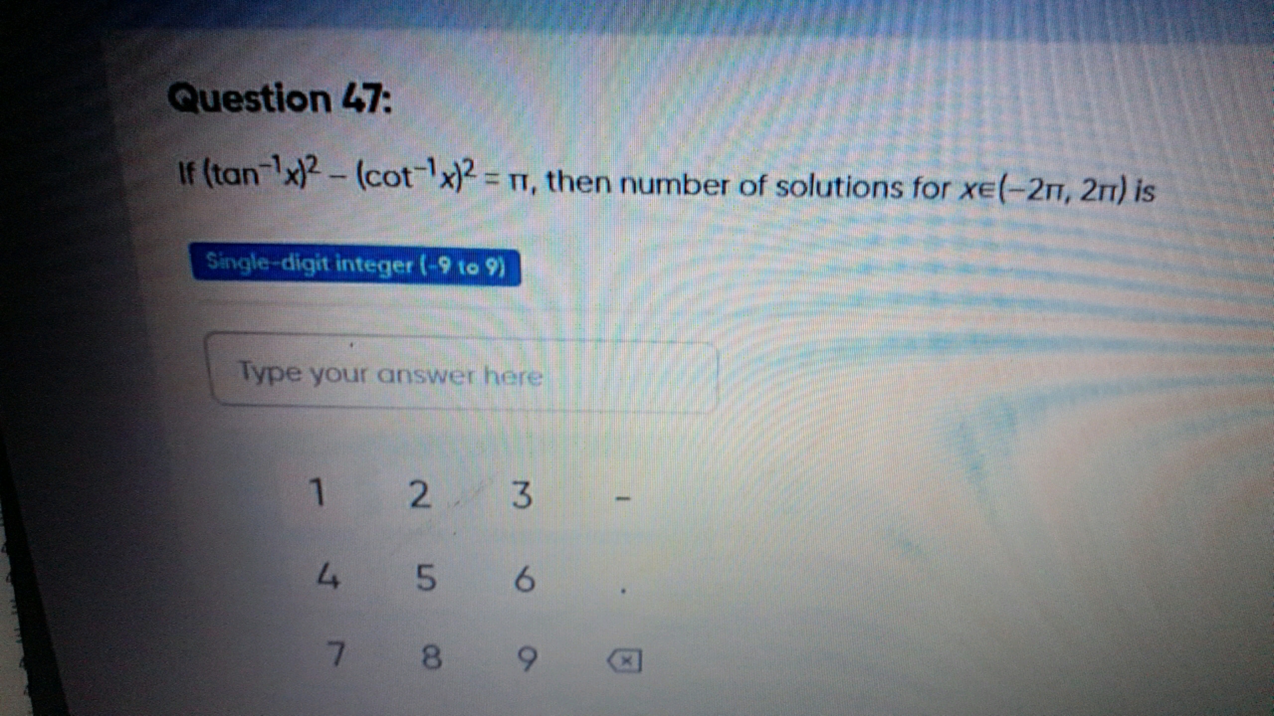 Question 47:
If (tan−1x)2−(cot−1x)2=π, then number of solutions for x∈