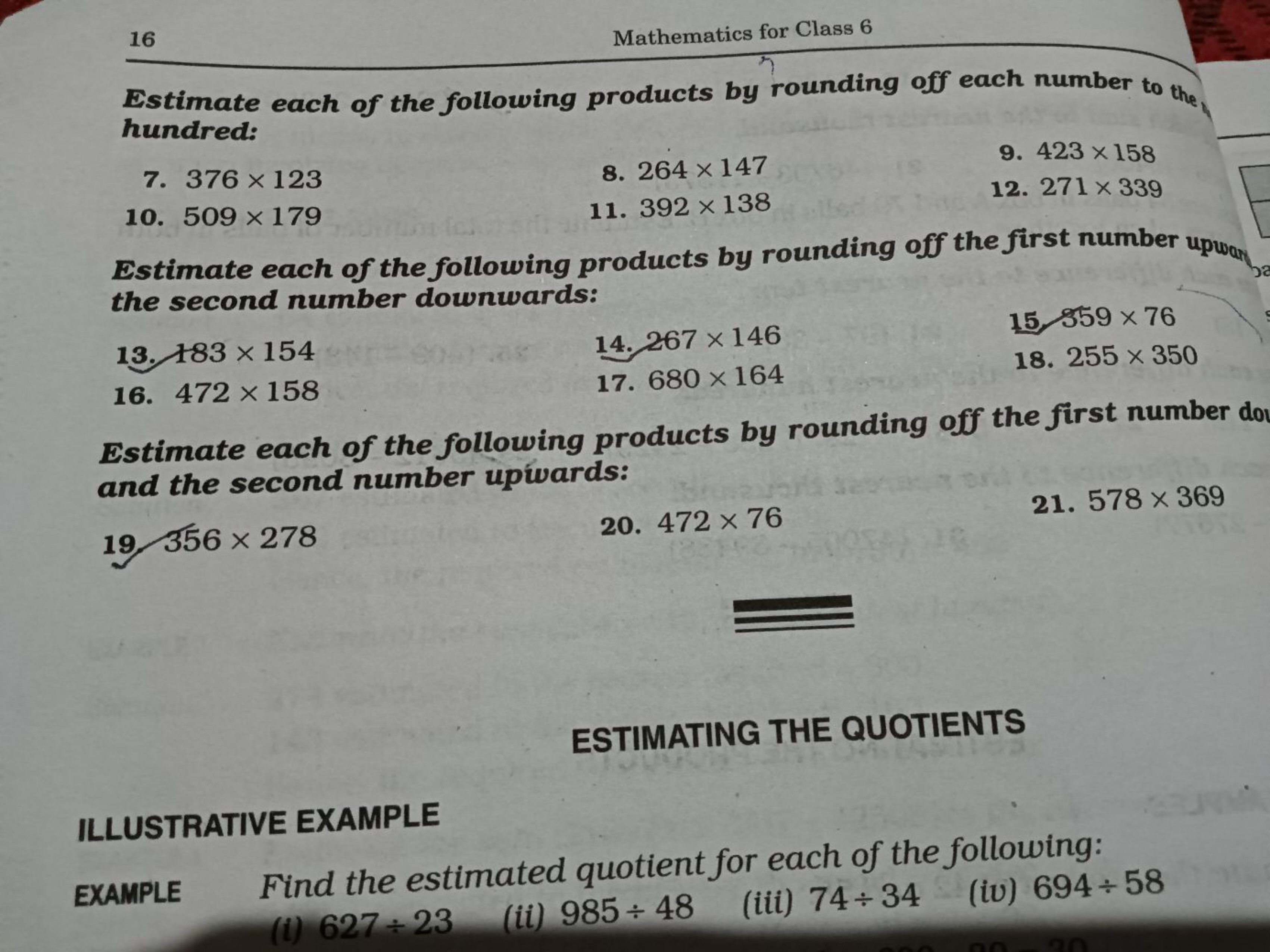 16
Mathematics for Class 6
Estimate each of the following products by 