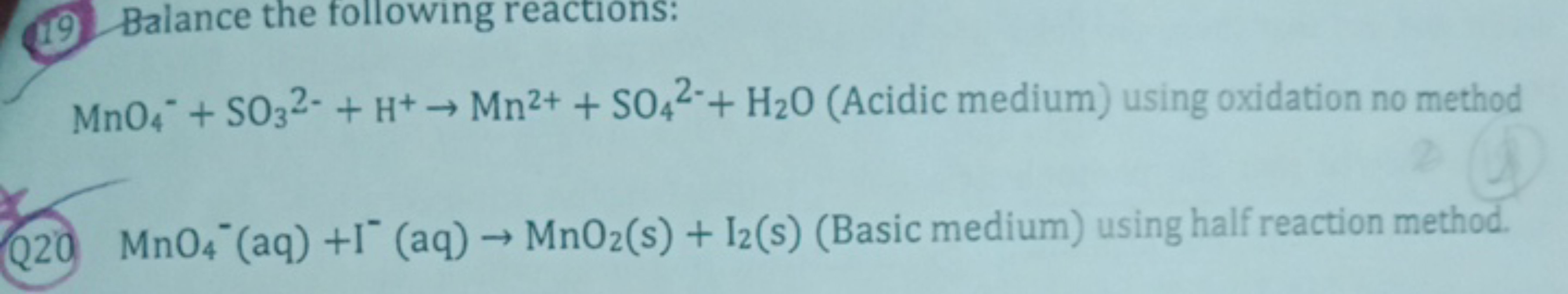 19 Balance the following reactions:
MnO4*+ SO3²- + H+ → Mn2+ + SO4²+ H