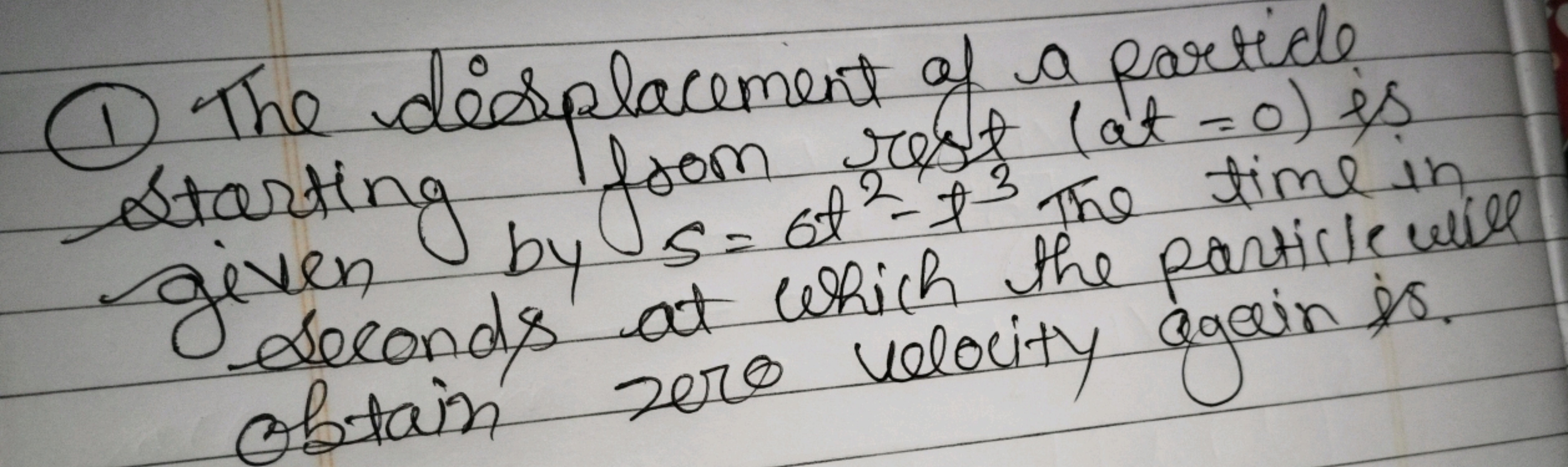 (1) The displacement of a partide Starting from rest ( at =0) is
given