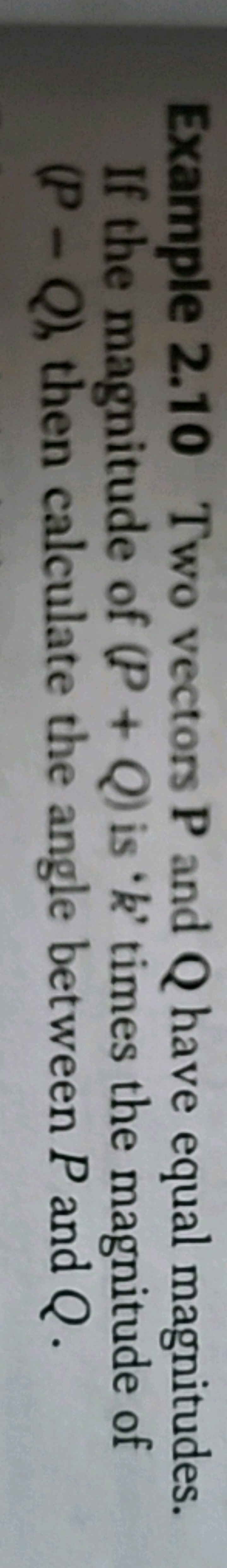 Example 2.10 Two vectors P and Q have equal magnitudes. If the magnitu