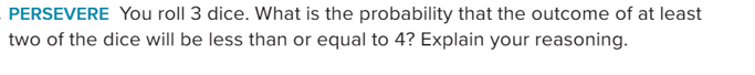 PERSEVERE You roll 3 dice. What is the probability that the outcome of