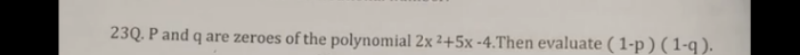 23Q. P and q are zeroes of the polynomial 2x2+5x−4.Then evaluate ( 1−p