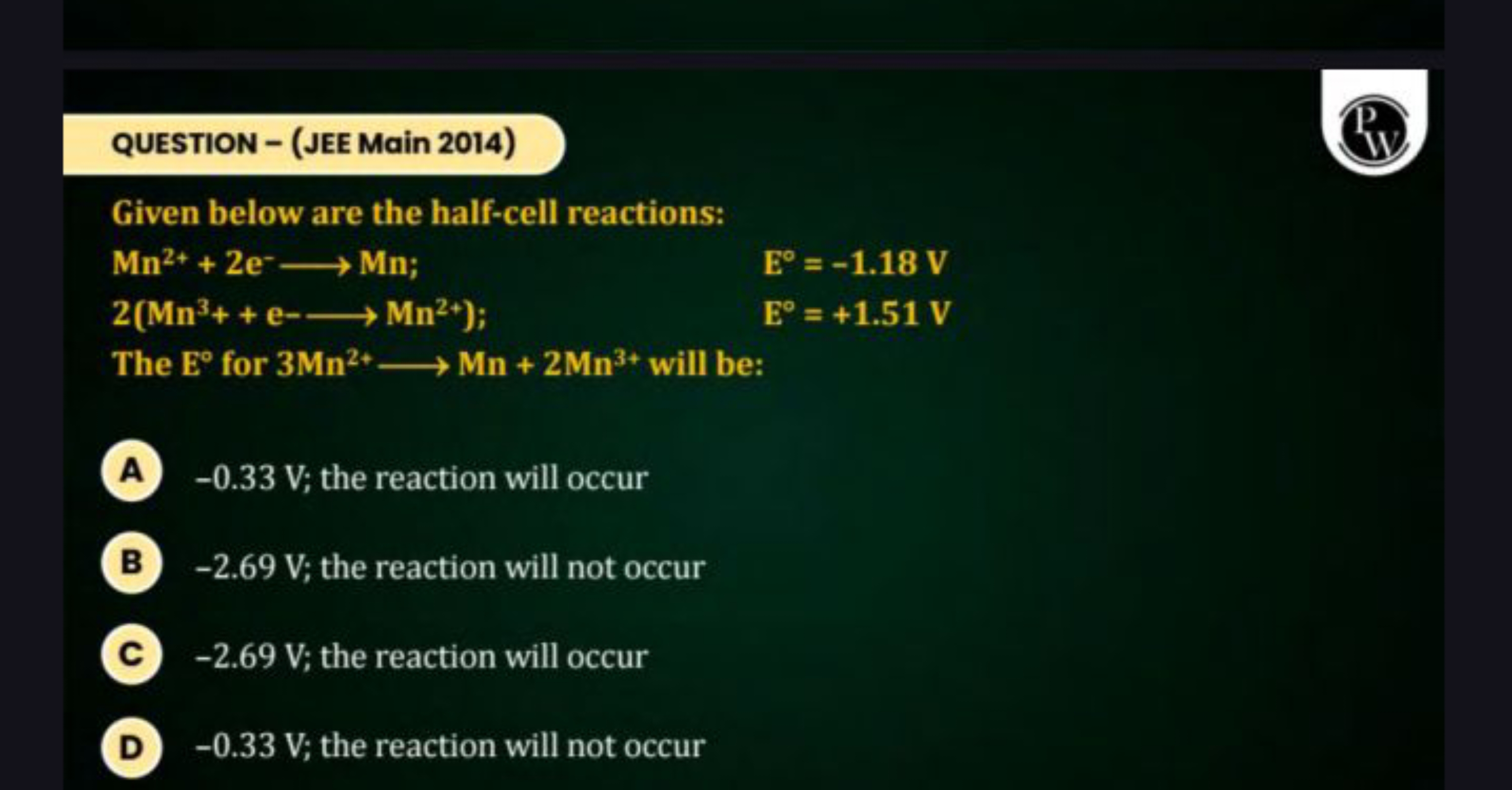 QUESTION - (JEE Main 2014)
Given below are the half-cell reactions:
Mn