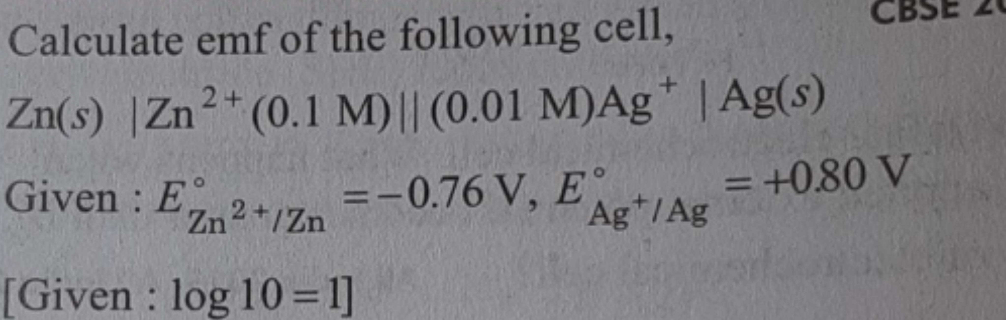 Calculate emf of the following cell,
Zn(s)∣∣​Zn2+(0.1M)∣∣​∣∣​(0.01M)Ag