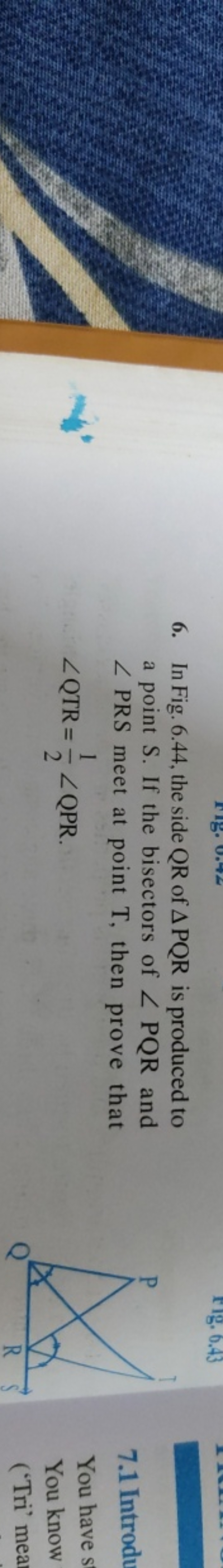 6. In Fig. 6.44, the side QR of △PQR is produced to a point S. If the 