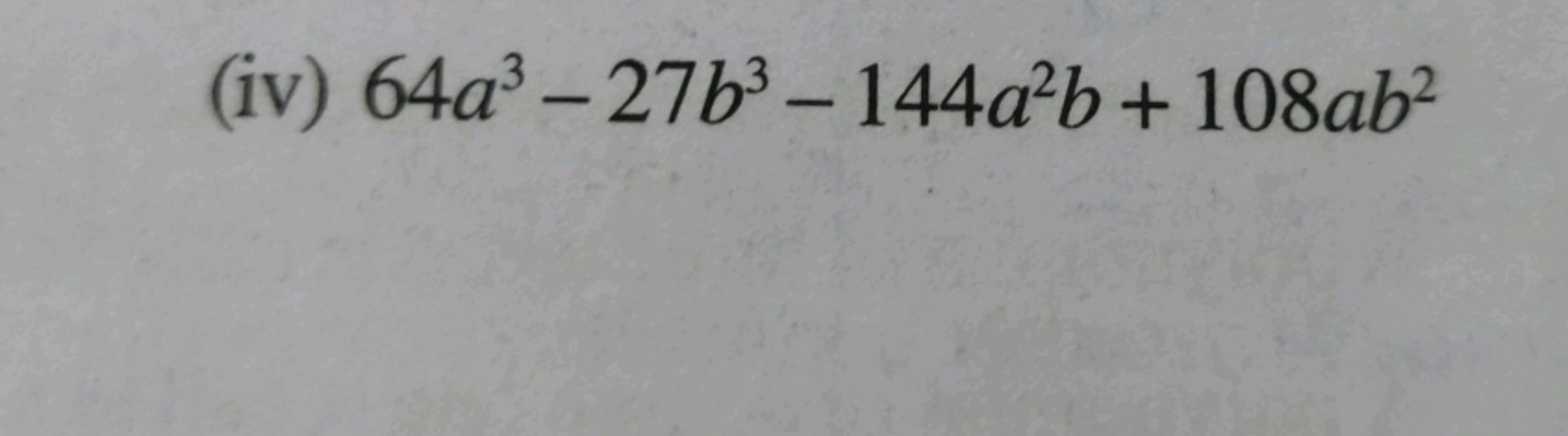 (iv) 64a3−27b3−144a2b+108ab2