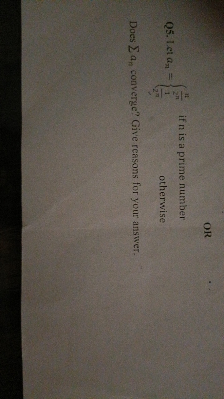 OR
Q5. Let an​={2nn​2n1​​ if n is a prime number  otherwise ​ Does ∑an