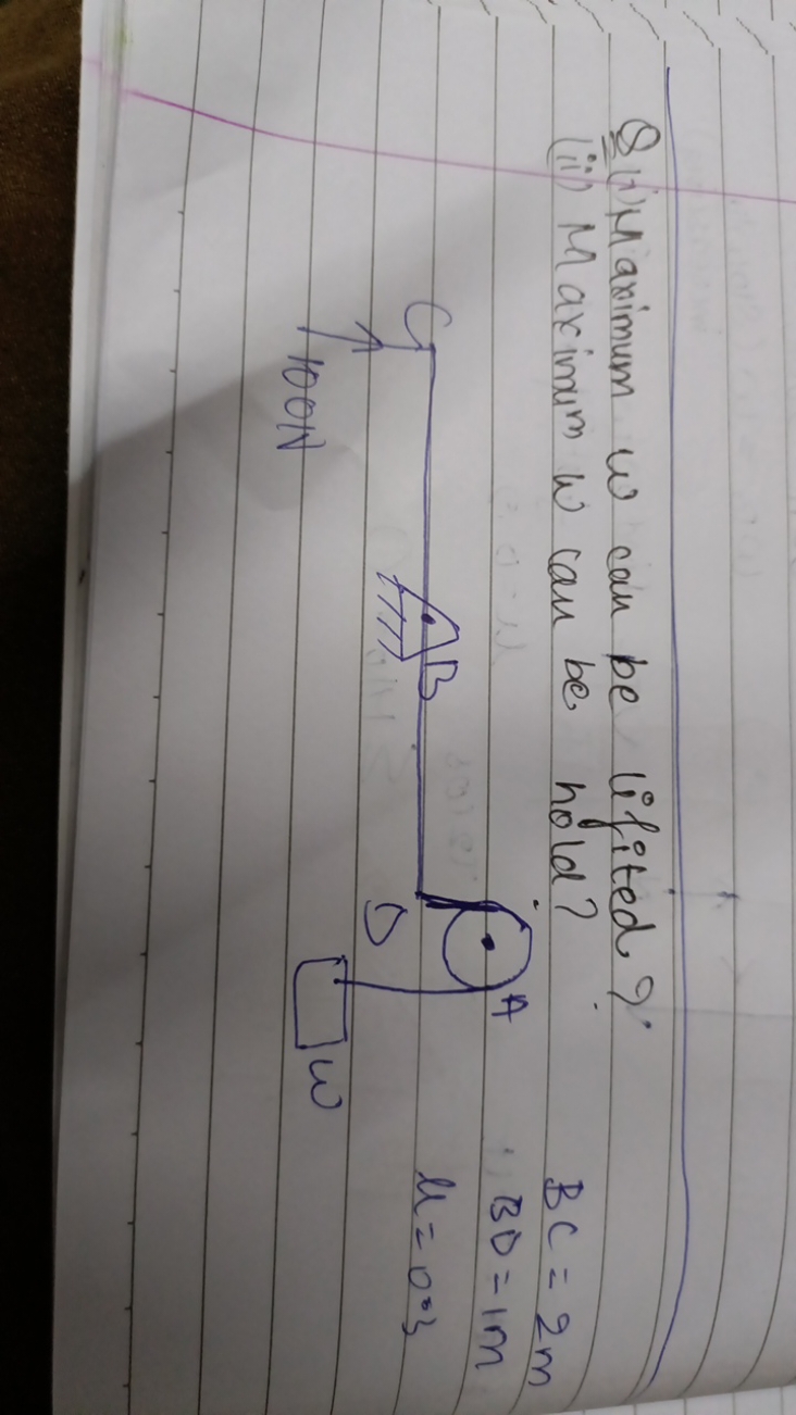 Q(i) Maximum w can be lifited?
(ii) Maximum w can be hold?
BC=2mBD=1mμ