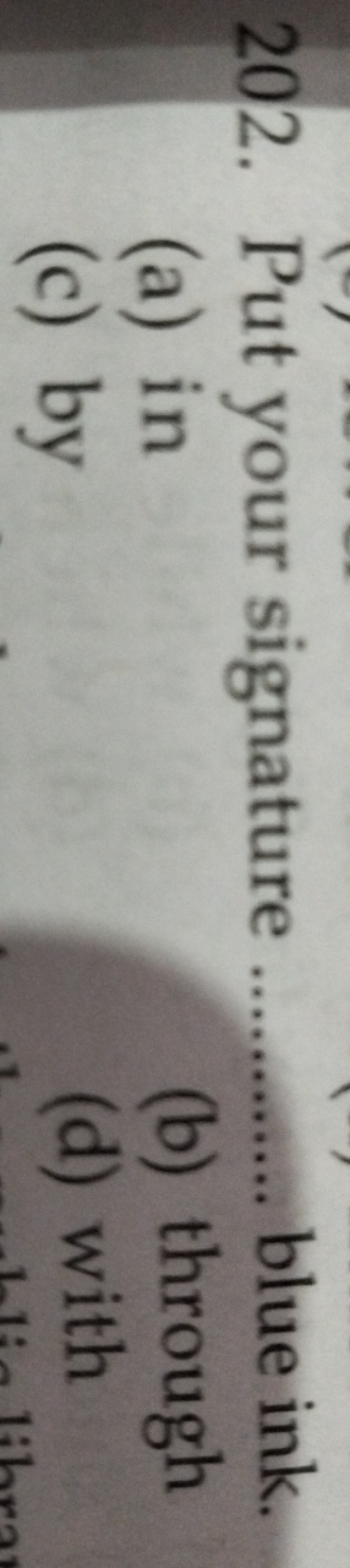 202. Put your signature  blue ink.
(a) in
(b) through
(c) by
(d) with