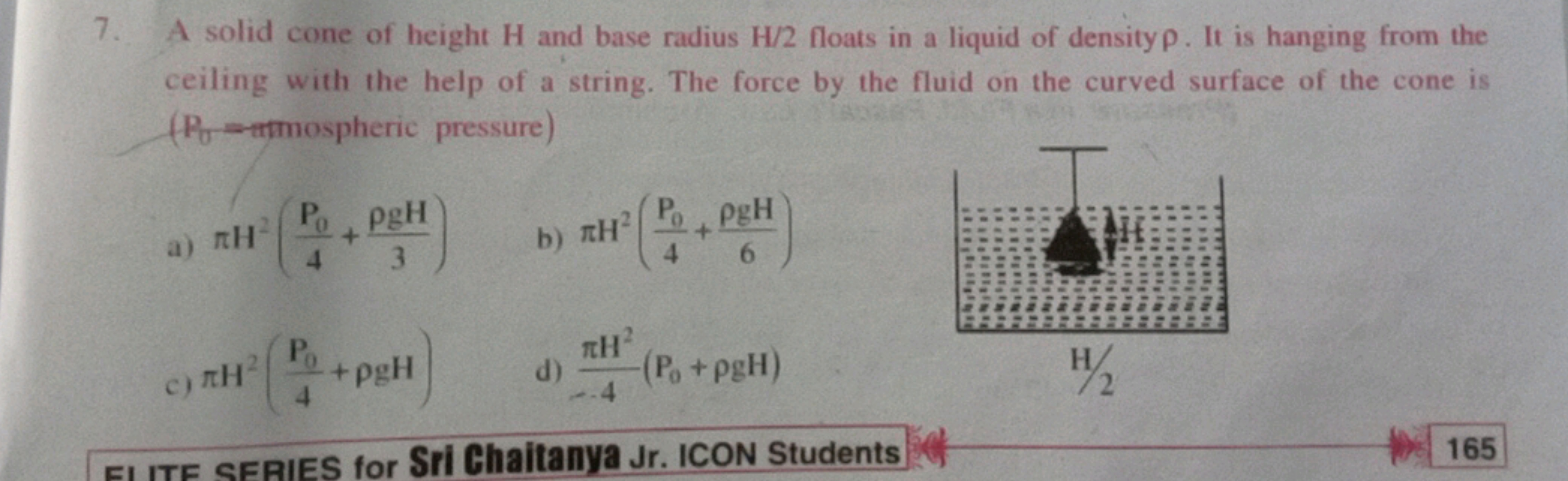 7. A solid cone of height H and base radius H/2 floats in a liquid of 