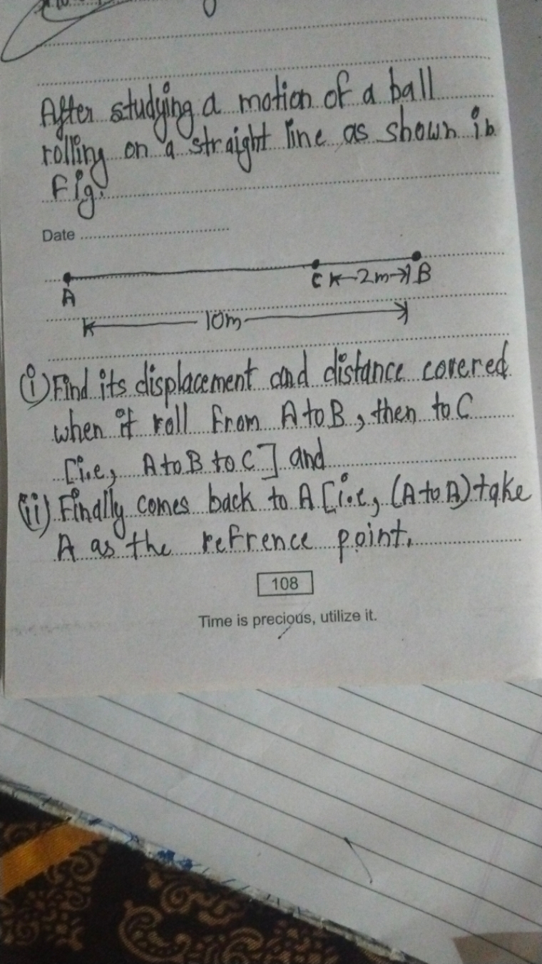 Alter studying a motion of a ball rolling on a straight line as shown 