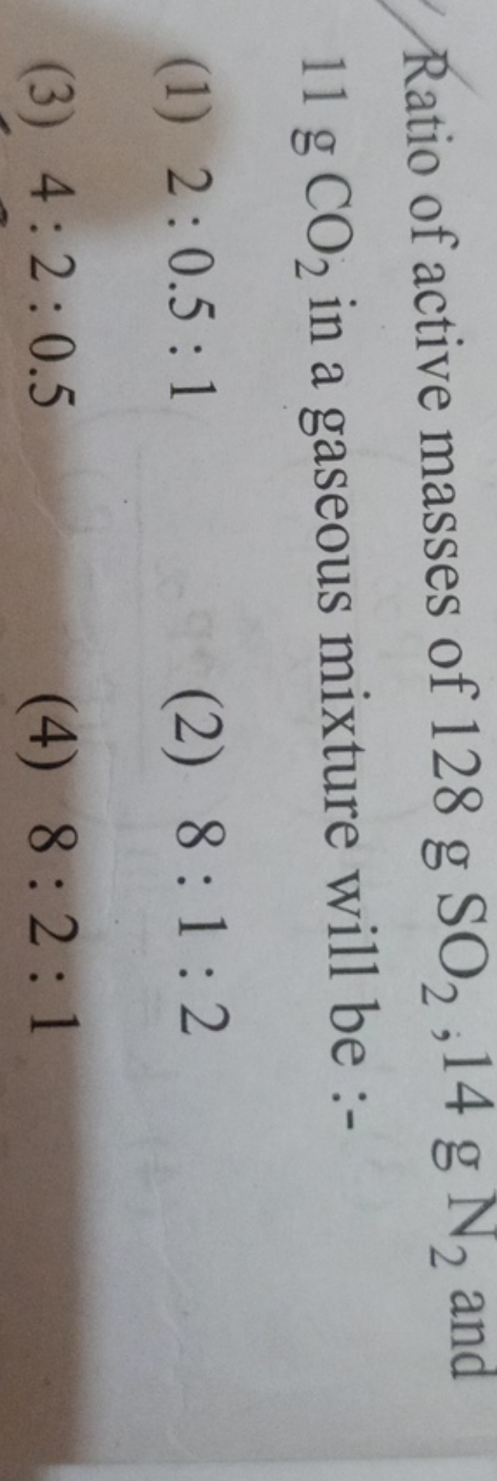 Ratio of active masses of 128 gSO2​,14 g N2​ and 11 gCO2​ in a gaseous
