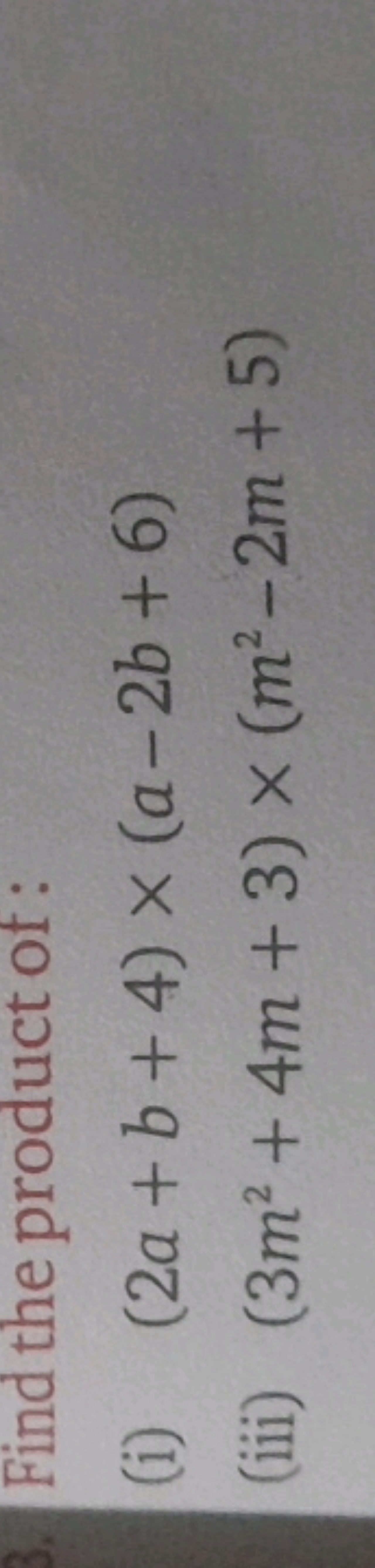 Find the product of:
(i) (2a+b+4)×(a−2b+6)
(iii) (3m2+4m+3)×(m2−2m+5)