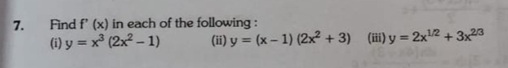 7. Find f′(x) in each of the following :
(i) y=x3(2x2−1)
(ii) y=(x−1)(