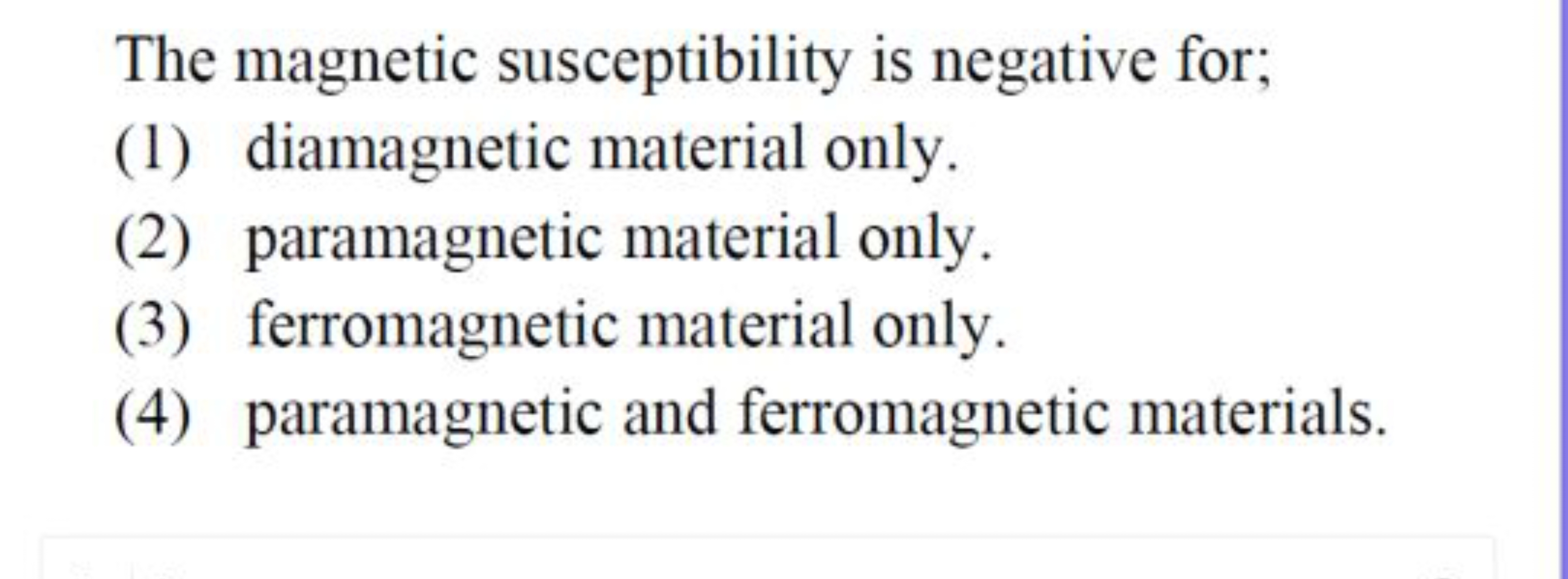 The magnetic susceptibility is negative for;
(1) diamagnetic material 