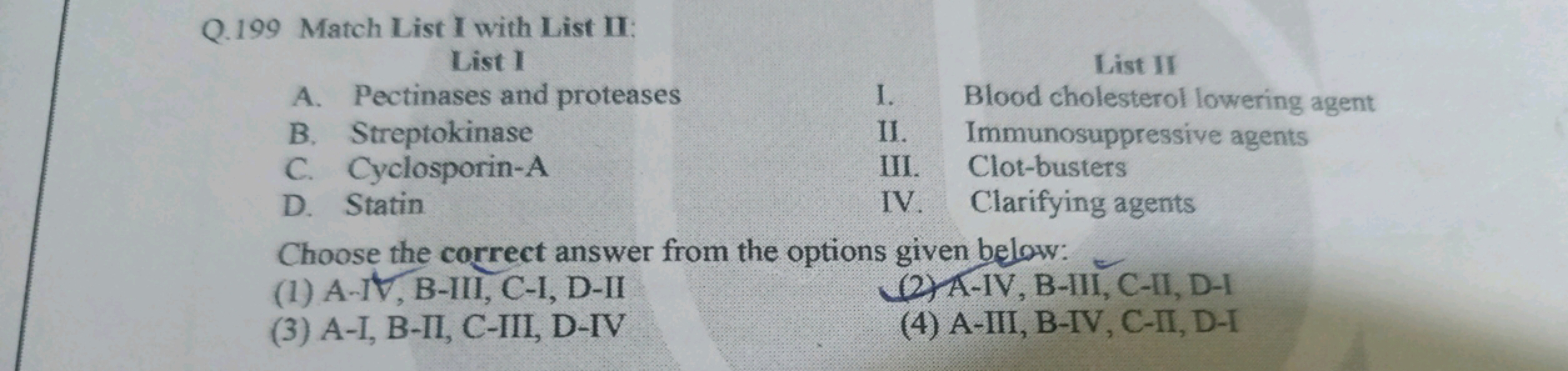 Q.199 Match List I with List II:
List I
A. Pectinases and proteases
I.