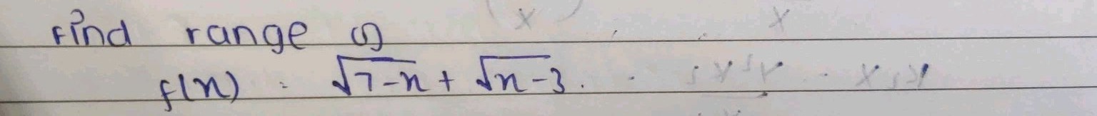 find range of
f(x)=7−x​+x−3​. 
