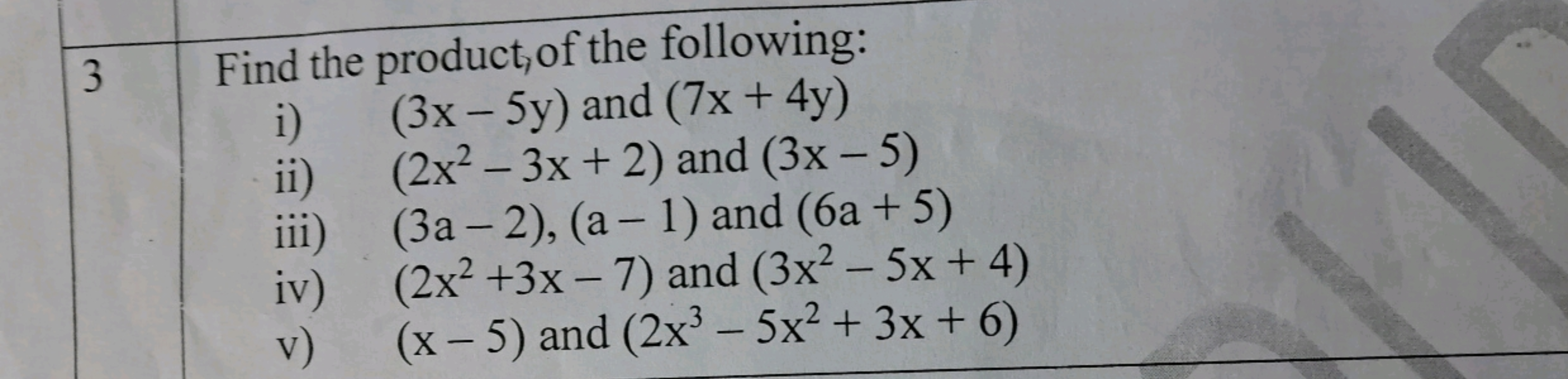 3
Find the product, of the following:
i)
ii)
iii)
iv)
v)
(3x-5y) and (