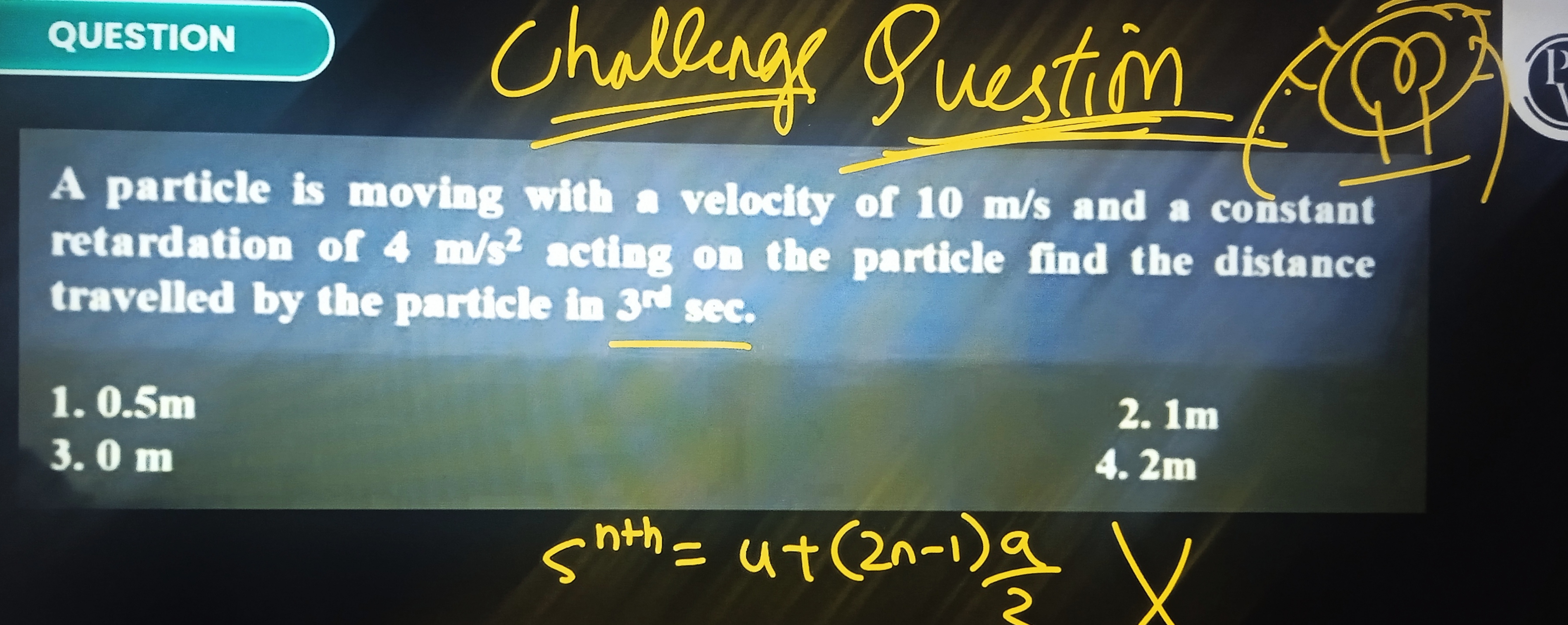 QUESTION
Challenge Question \$(B)
A particle is moving with a velcelty