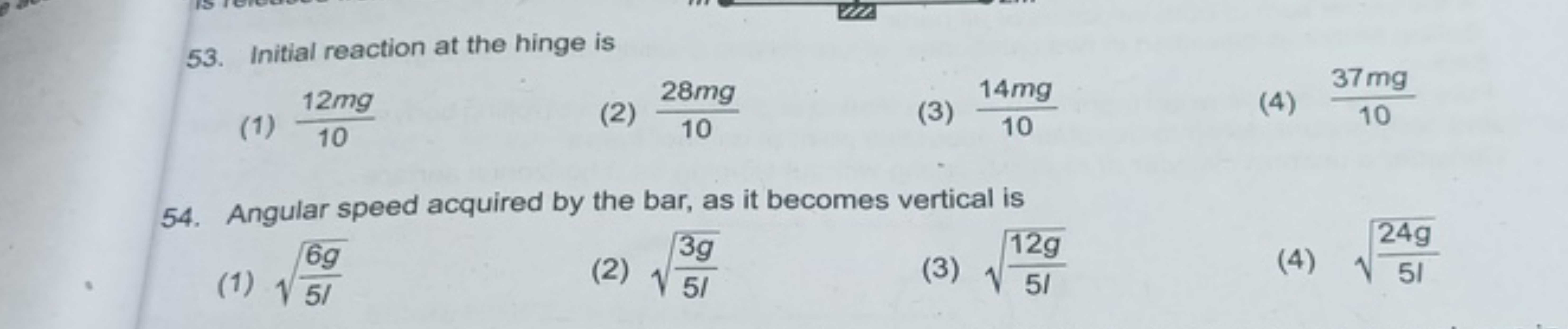 53. Initial reaction at the hinge is
(1) 1012mg​
(2) 1028mg​
(3) 1014m