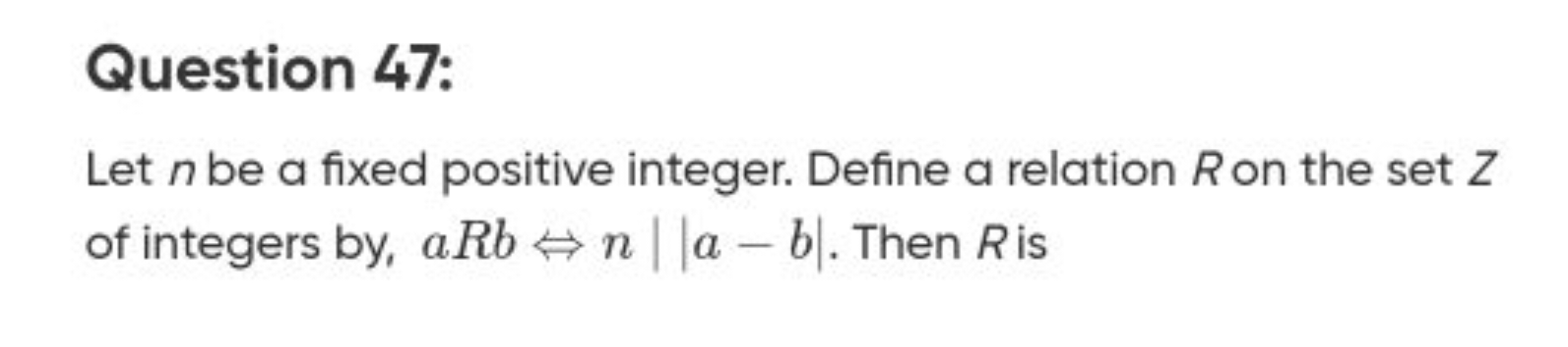 Question 47:
Let n be a fixed positive integer. Define a relation R on