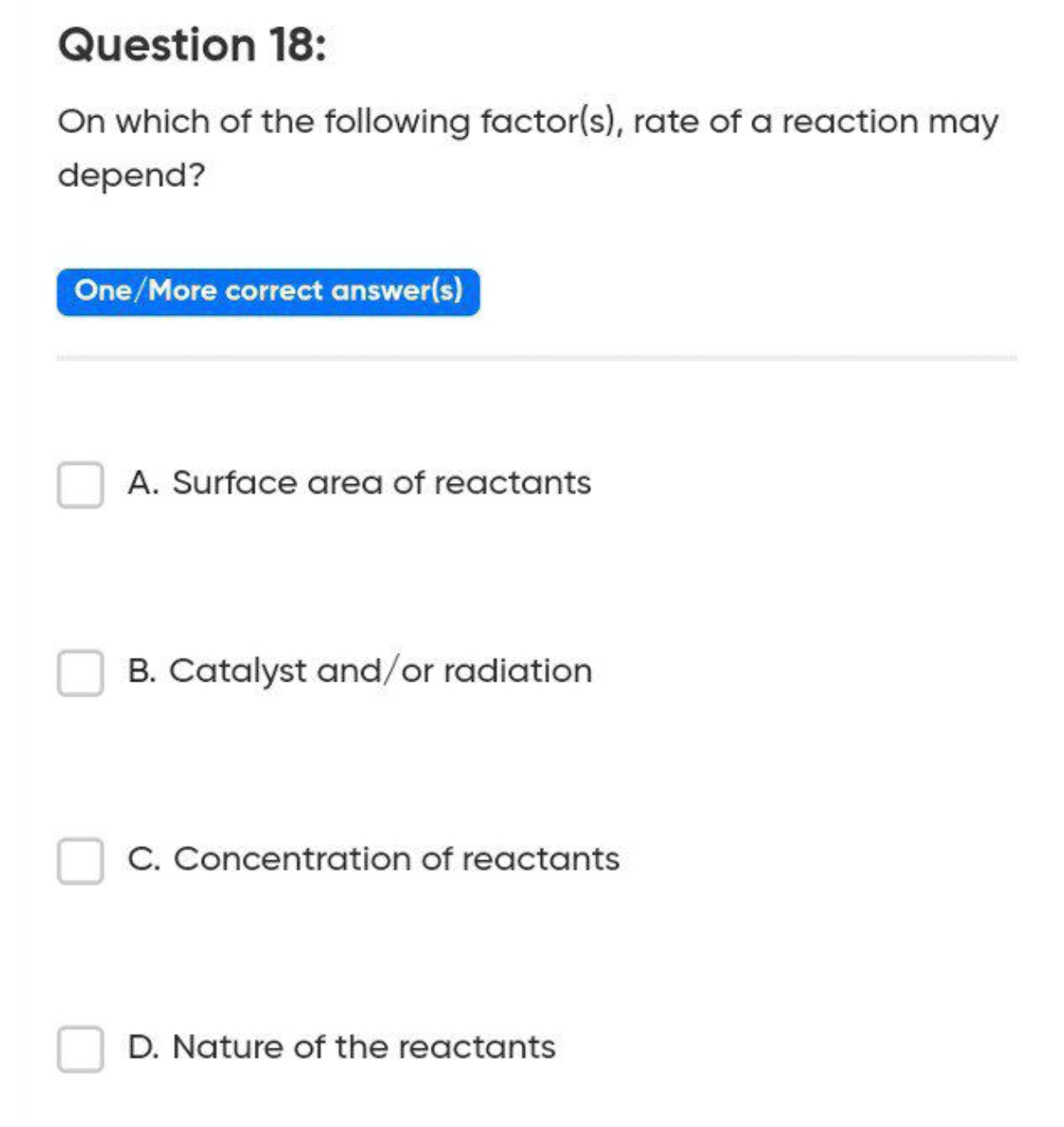 Question 18:
On which of the following factor(s), rate of a reaction m